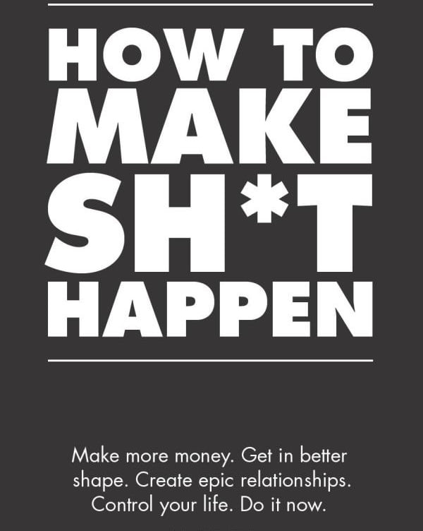 How to Make Sh*t Happen: A No-Nonsense Guide to Taking Action and Achieving Your Goals