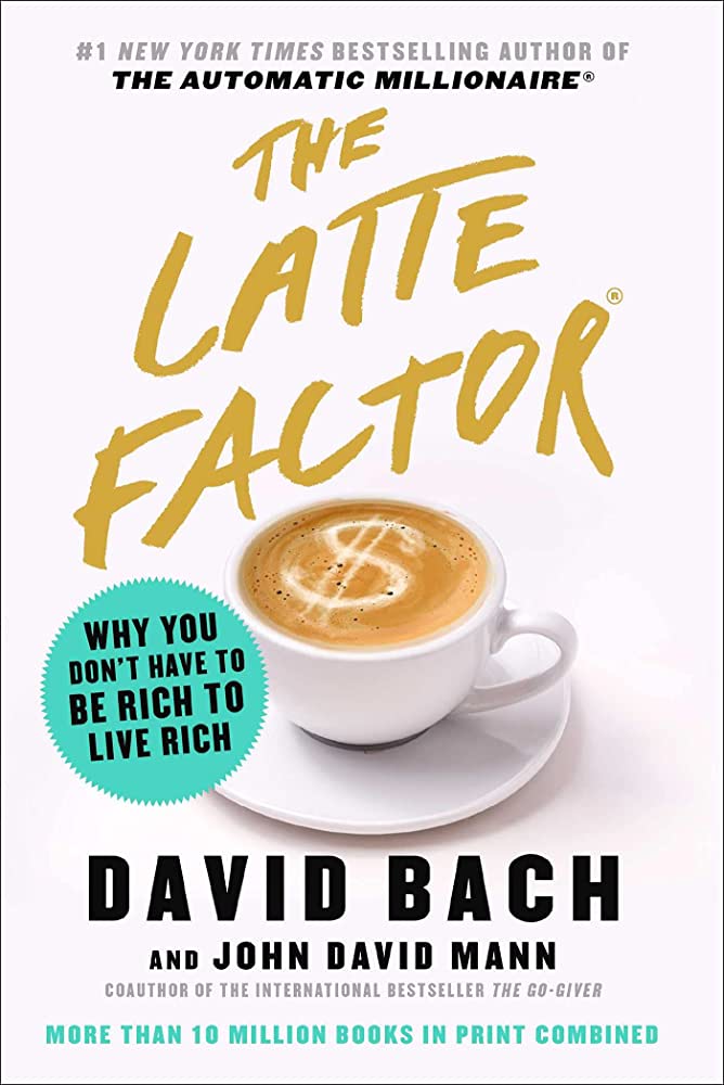 Small Changes, Big Results: A Review of “The Latte Factor” by David Bach and John David Mann